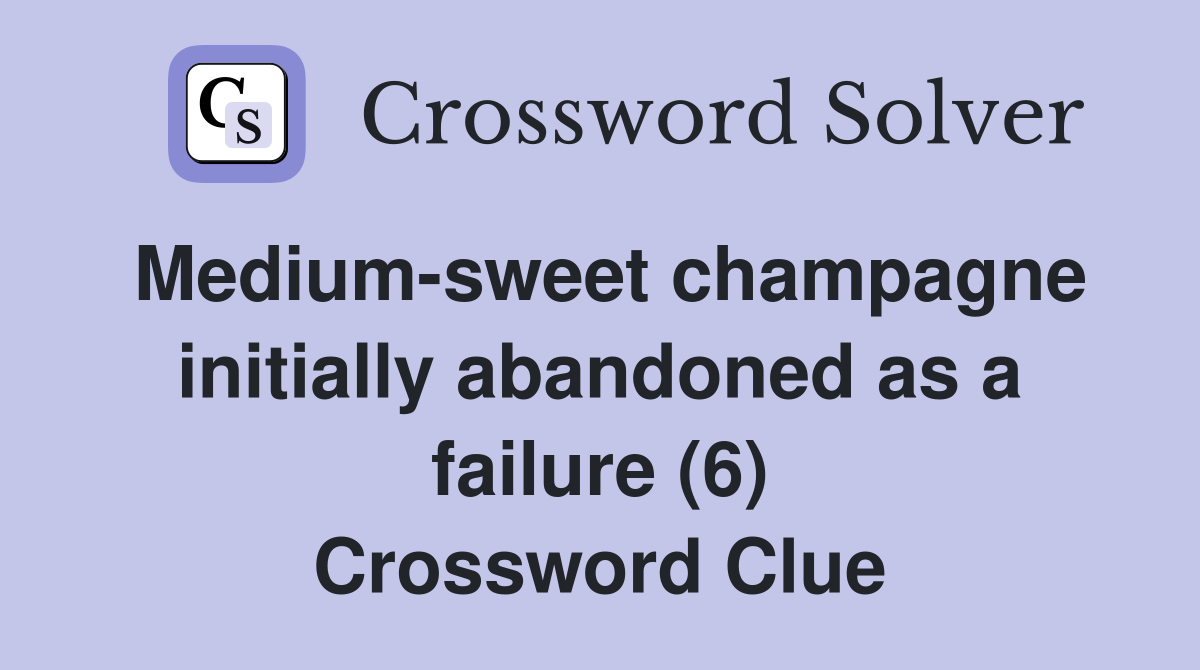 Medium-sweet champagne initially abandoned as a failure (6) Crossword Clue