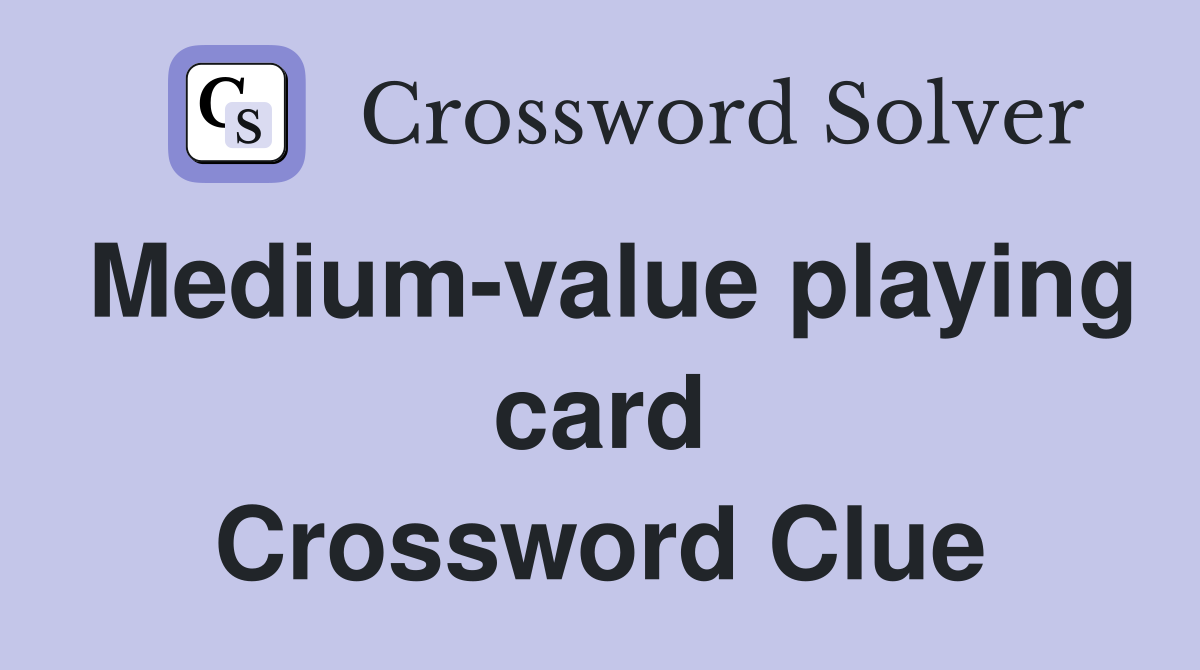 Medium-value playing card Crossword Clue