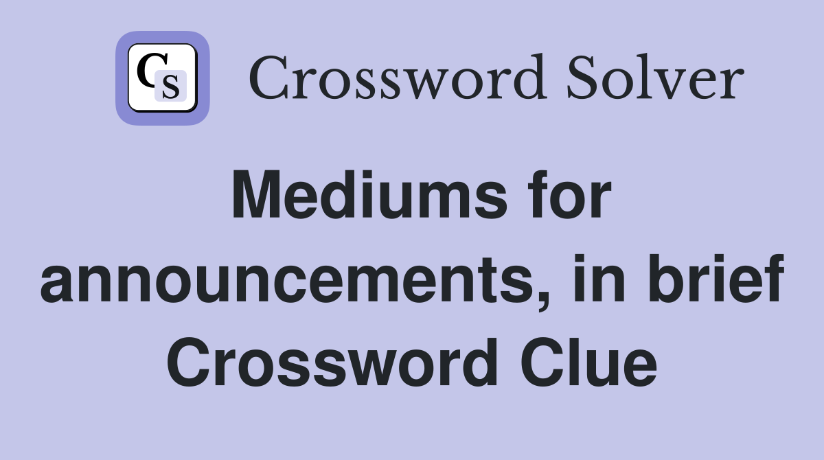 Mediums for announcements, in brief Crossword Clue