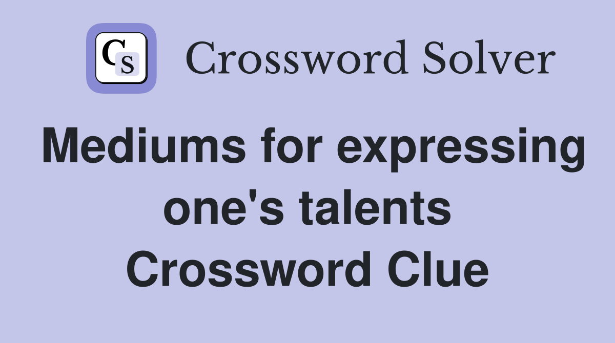 Mediums for expressing one's talents Crossword Clue