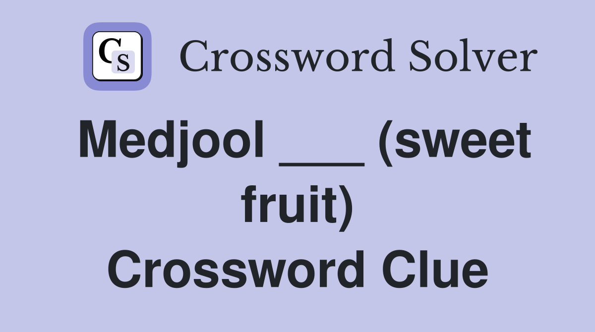 Medjool ___ (sweet fruit) Crossword Clue
