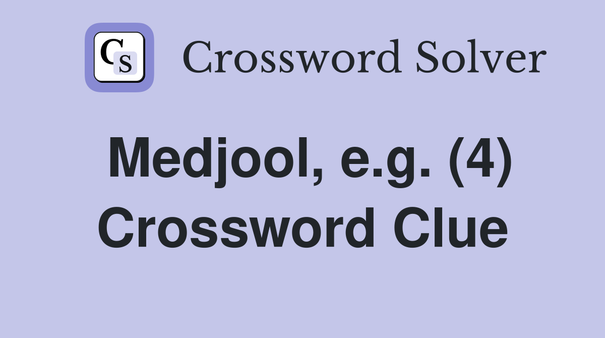 Medjool, e.g. (4) Crossword Clue