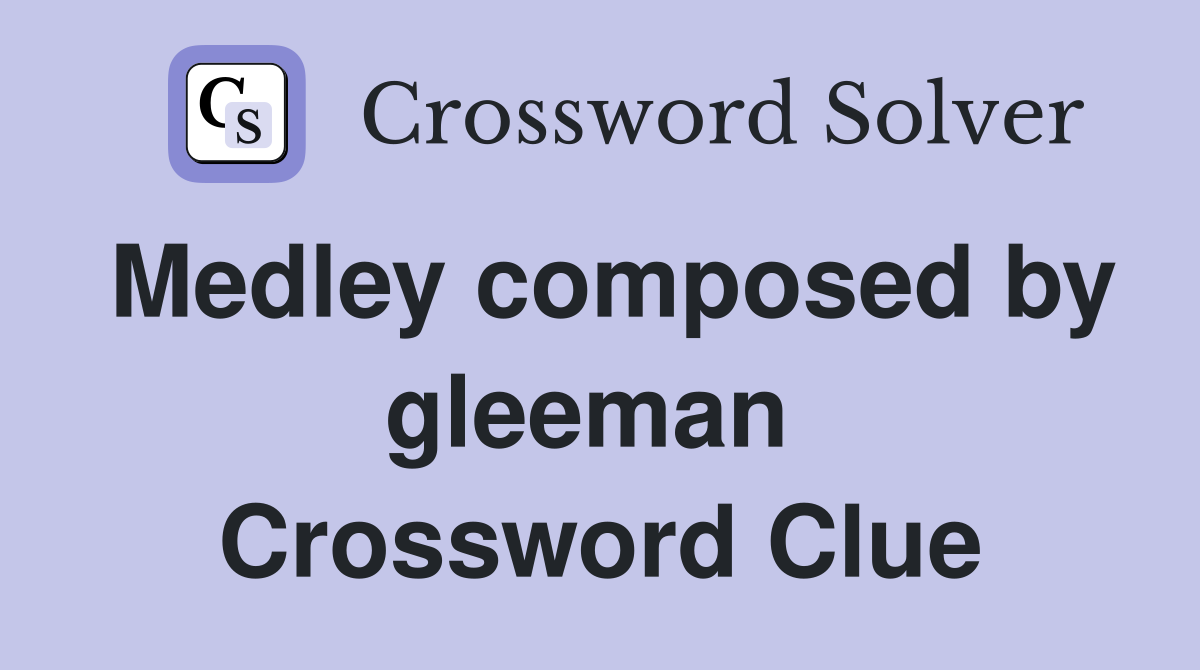 Medley composed by gleeman  Crossword Clue