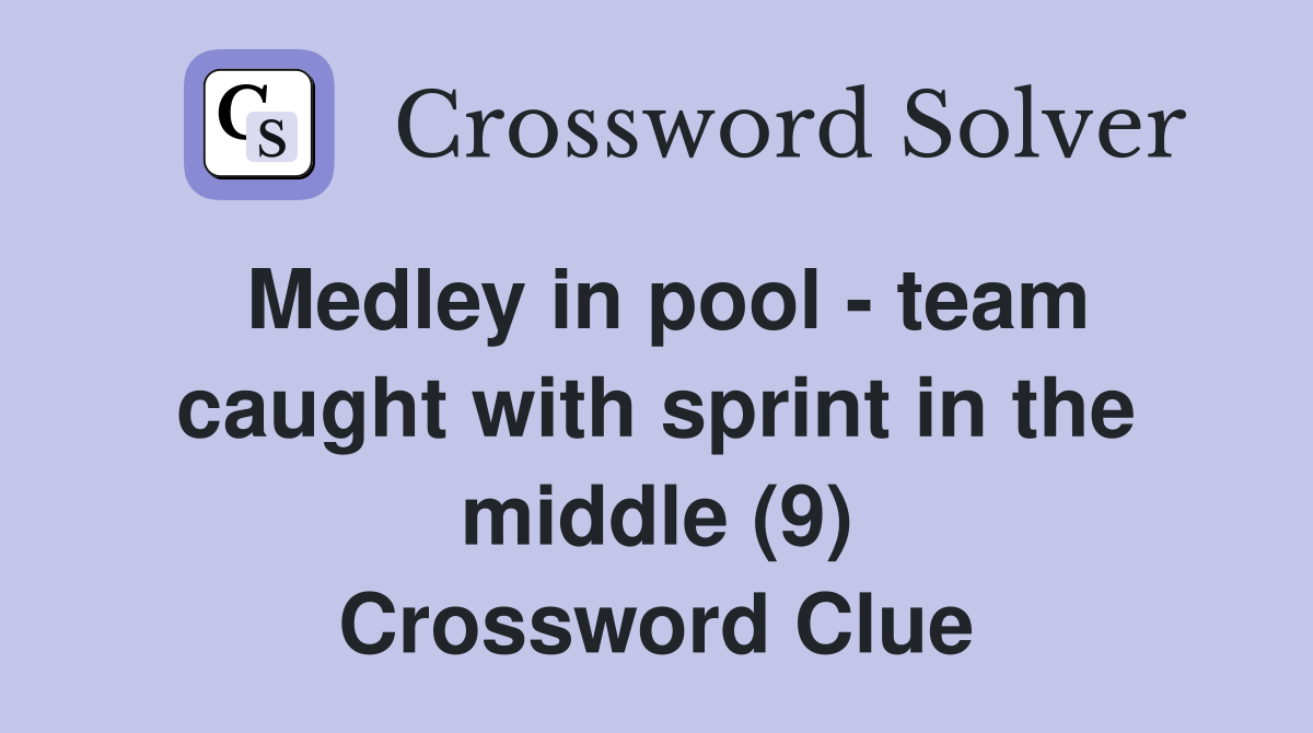 Medley in pool - team caught with sprint in the middle (9) Crossword Clue