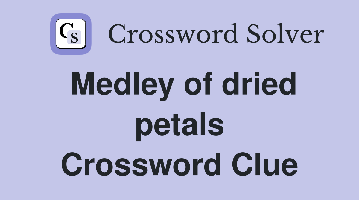 Medley of dried petals Crossword Clue