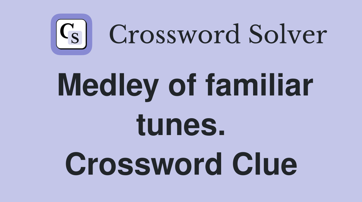 Medley of familiar tunes. Crossword Clue
