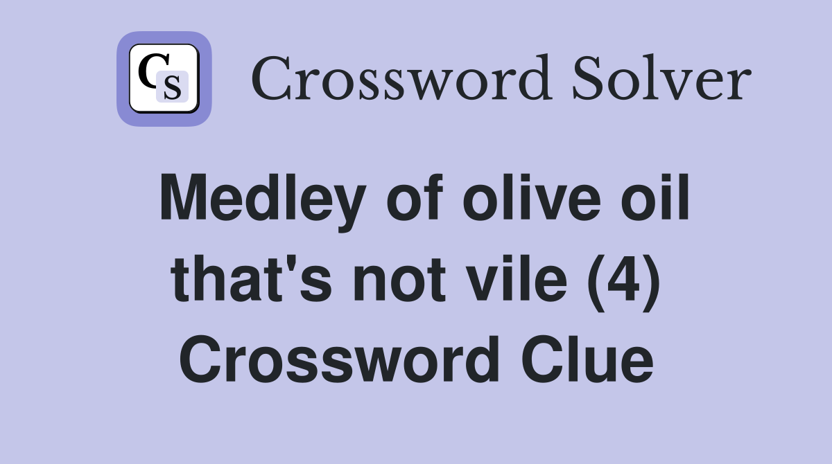Medley of olive oil that's not vile (4) Crossword Clue