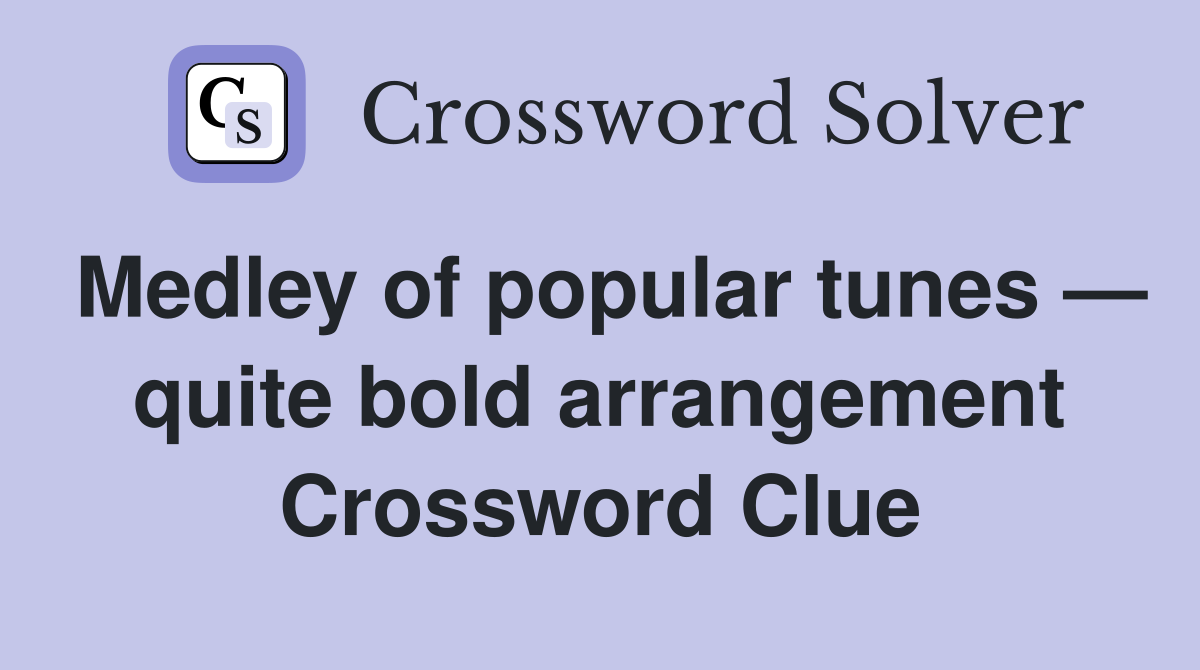 Medley of popular tunes — quite bold arrangement Crossword Clue
