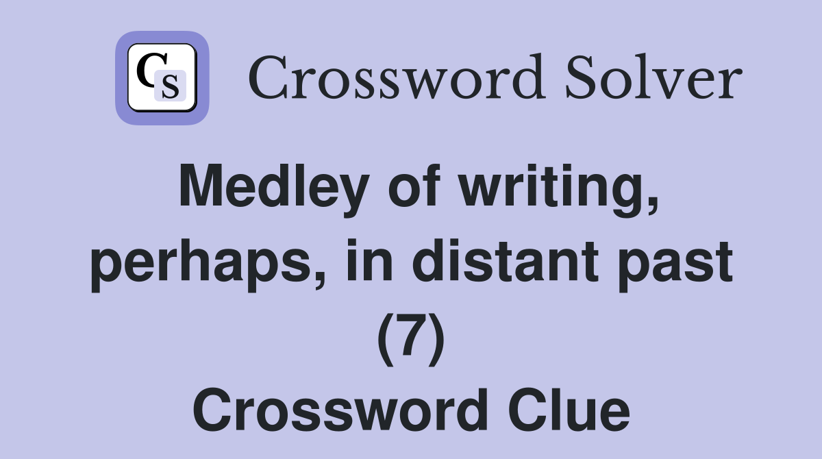 Medley of writing, perhaps, in distant past (7) Crossword Clue