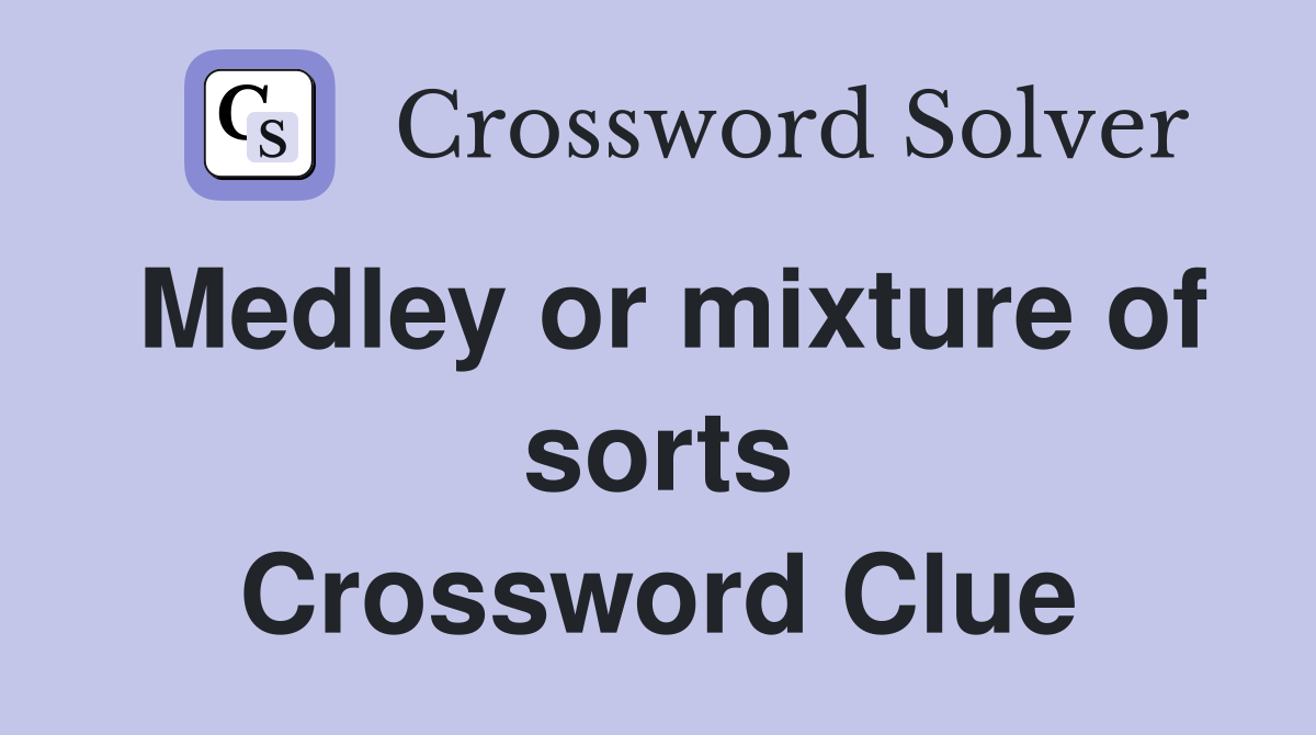 Medley or mixture of sorts Crossword Clue