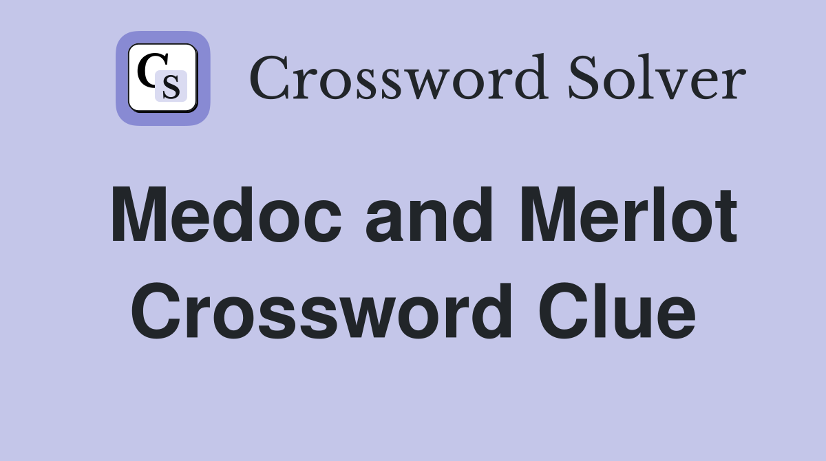 Medoc and Merlot Crossword Clue