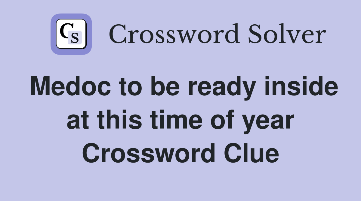 Medoc to be ready inside at this time of year Crossword Clue