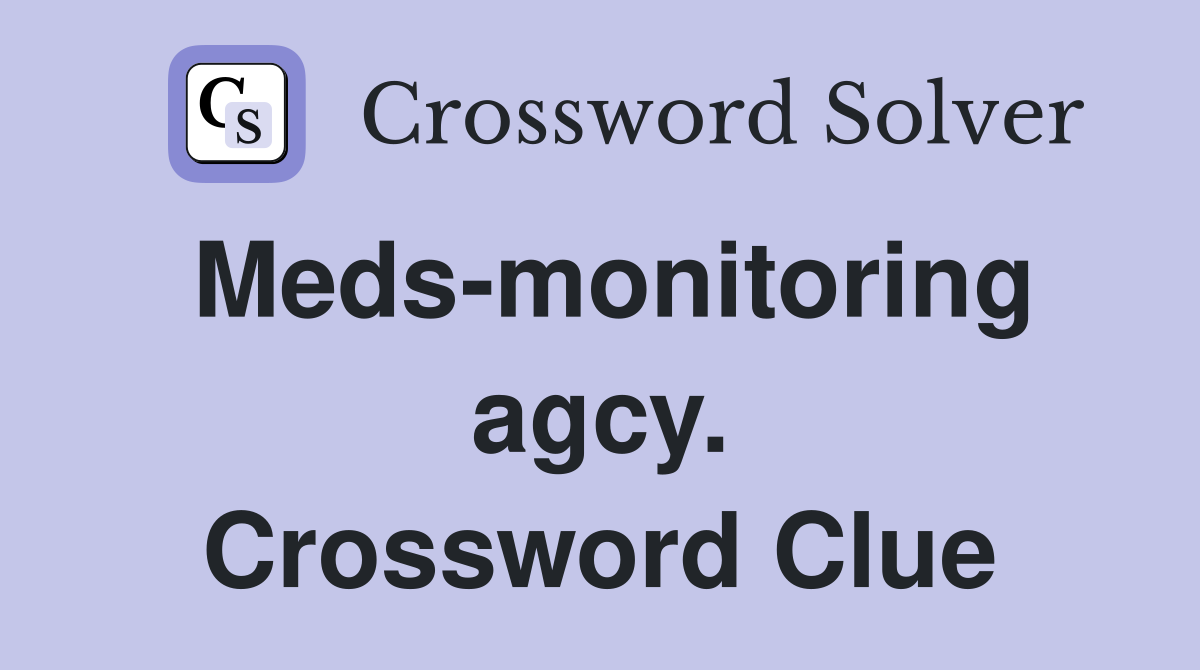 Meds-monitoring agcy. Crossword Clue