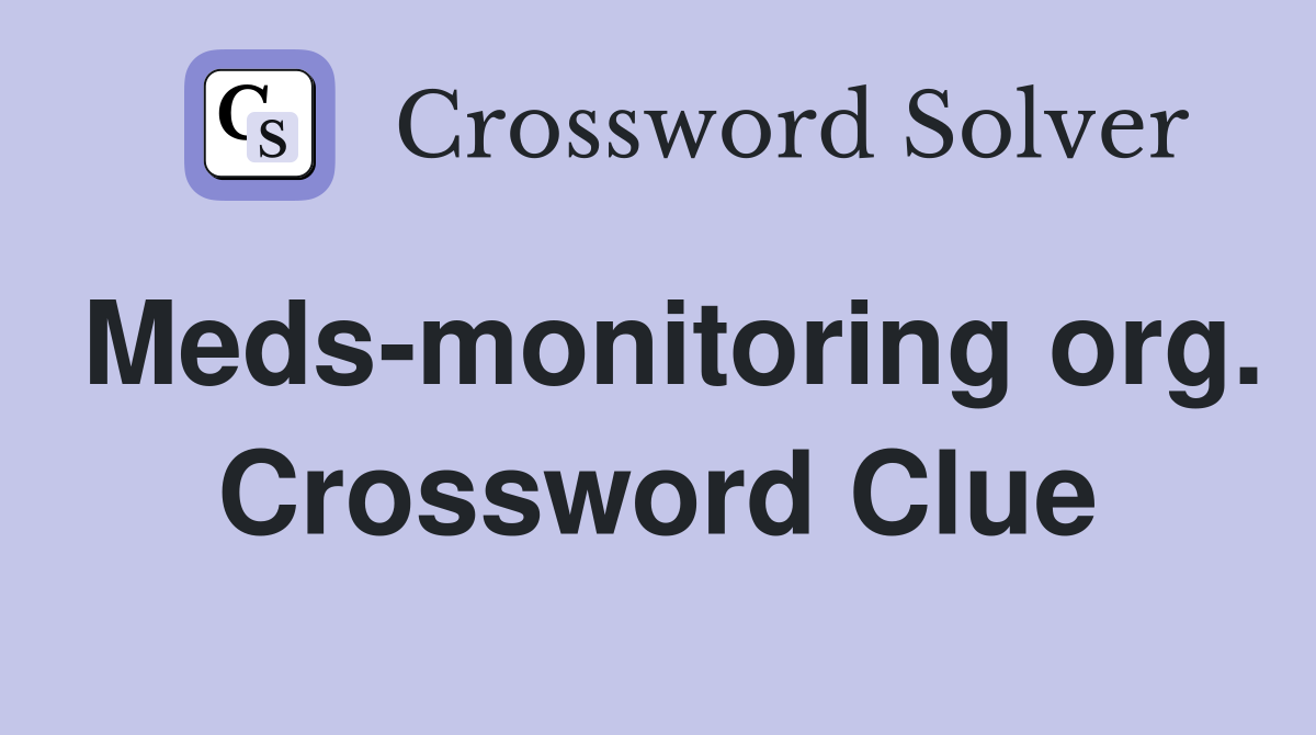 Meds-monitoring org. Crossword Clue