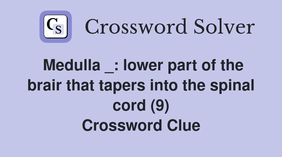 Medulla _: lower part of the brair that tapers into the spinal cord (9) Crossword Clue