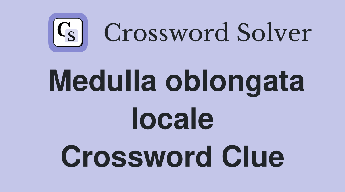 Medulla oblongata locale Crossword Clue