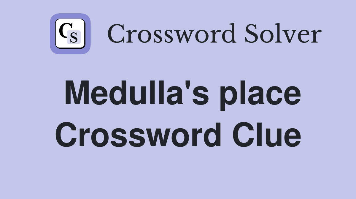 Medulla's place Crossword Clue