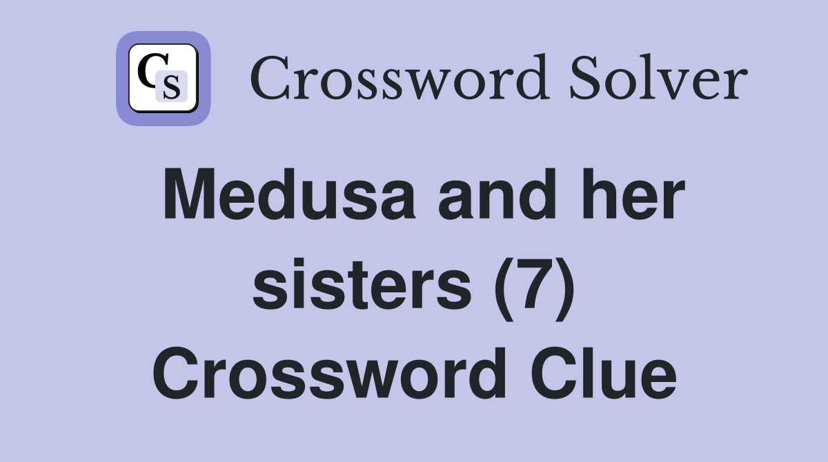 Medusa and her sisters (7) Crossword Clue