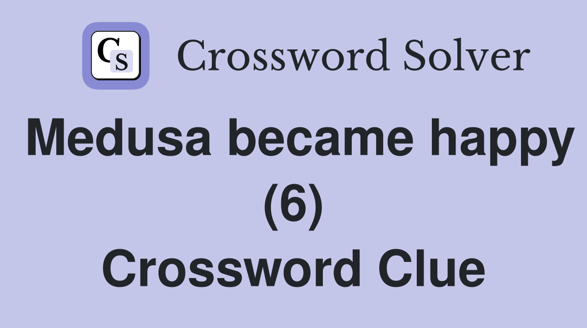 Medusa became happy (6) Crossword Clue