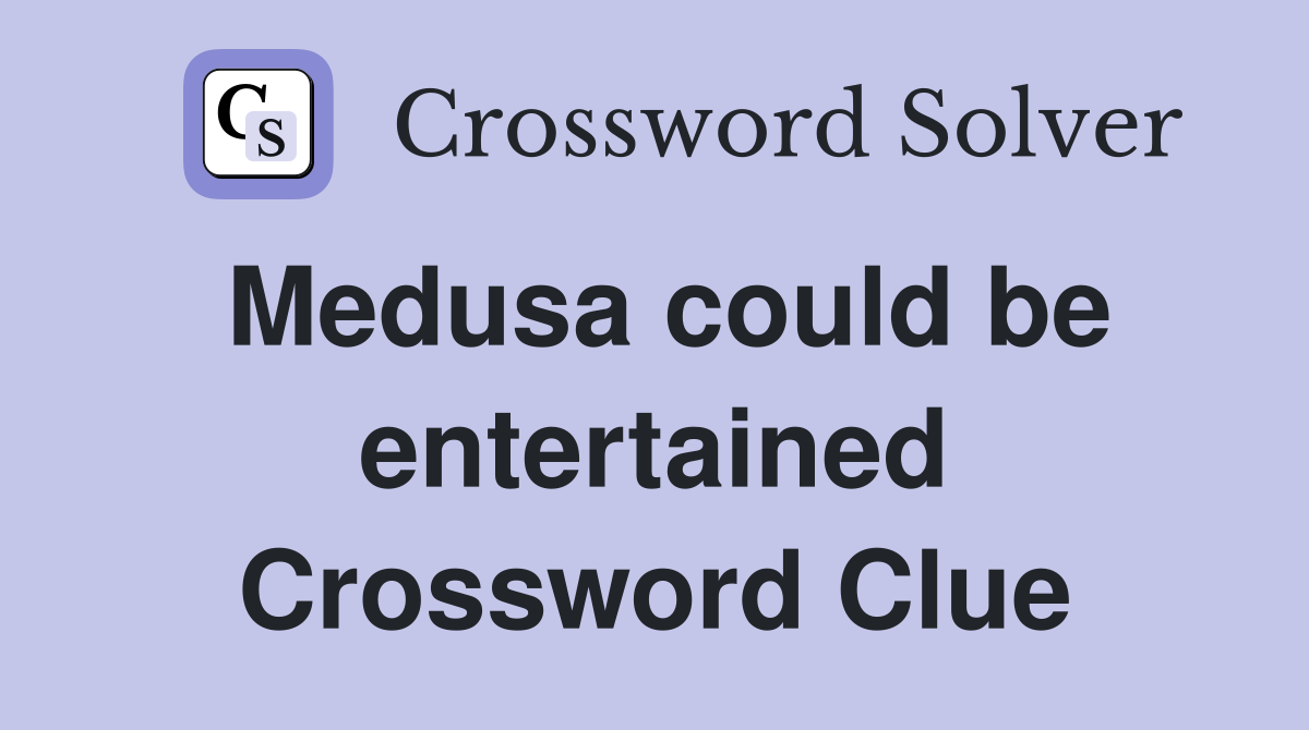 Medusa could be entertained Crossword Clue