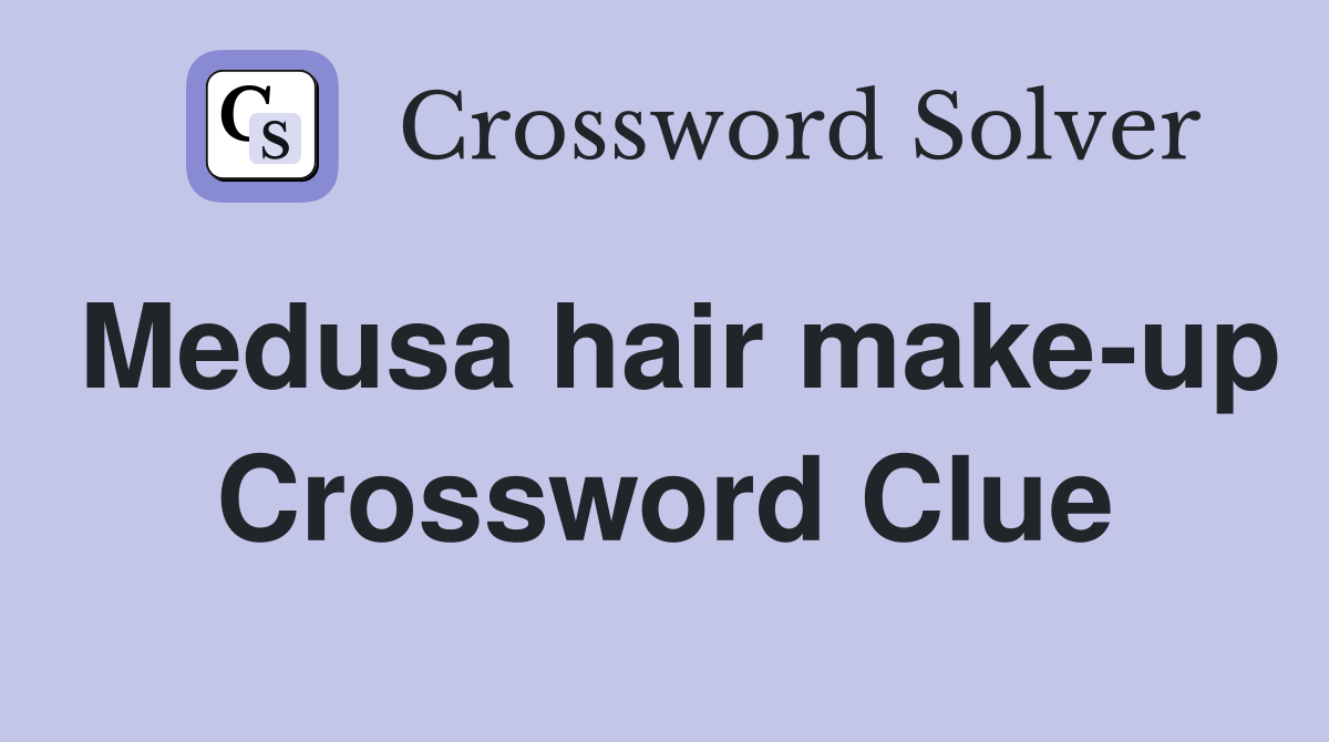 Medusa hair make-up Crossword Clue