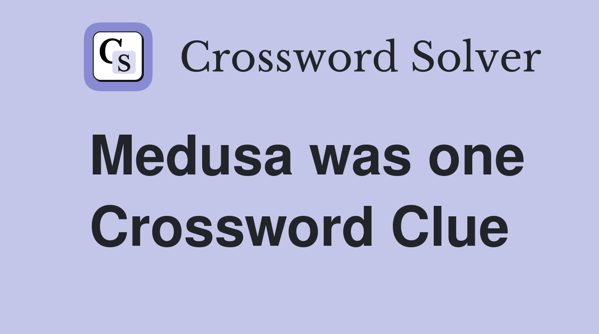Medusa was one Crossword Clue