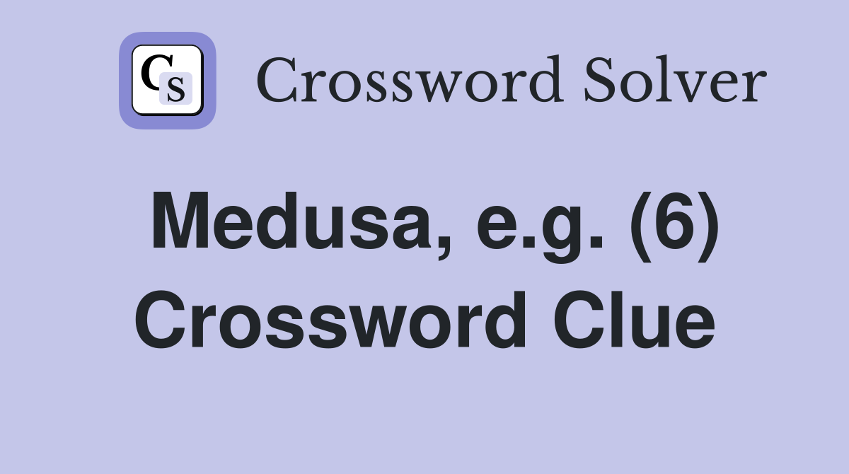 Medusa, e.g. (6) Crossword Clue