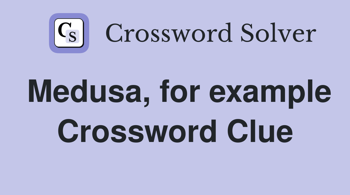 Medusa, for example Crossword Clue