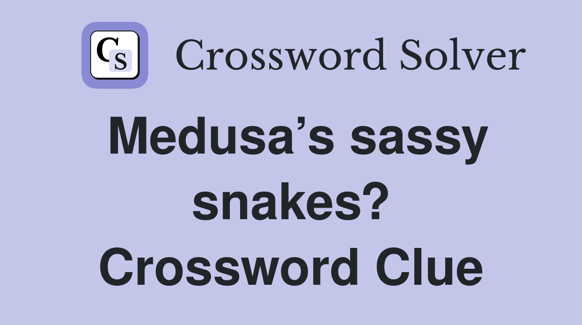 Medusa’s sassy snakes? Crossword Clue