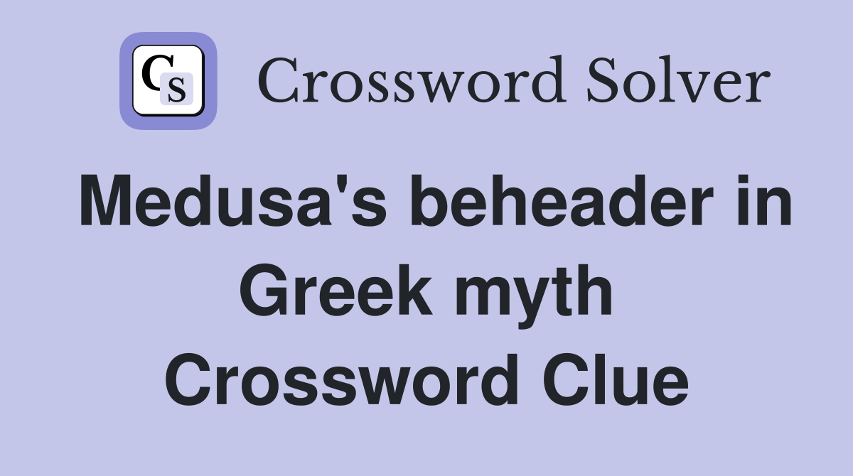 Medusa's beheader in Greek myth Crossword Clue
