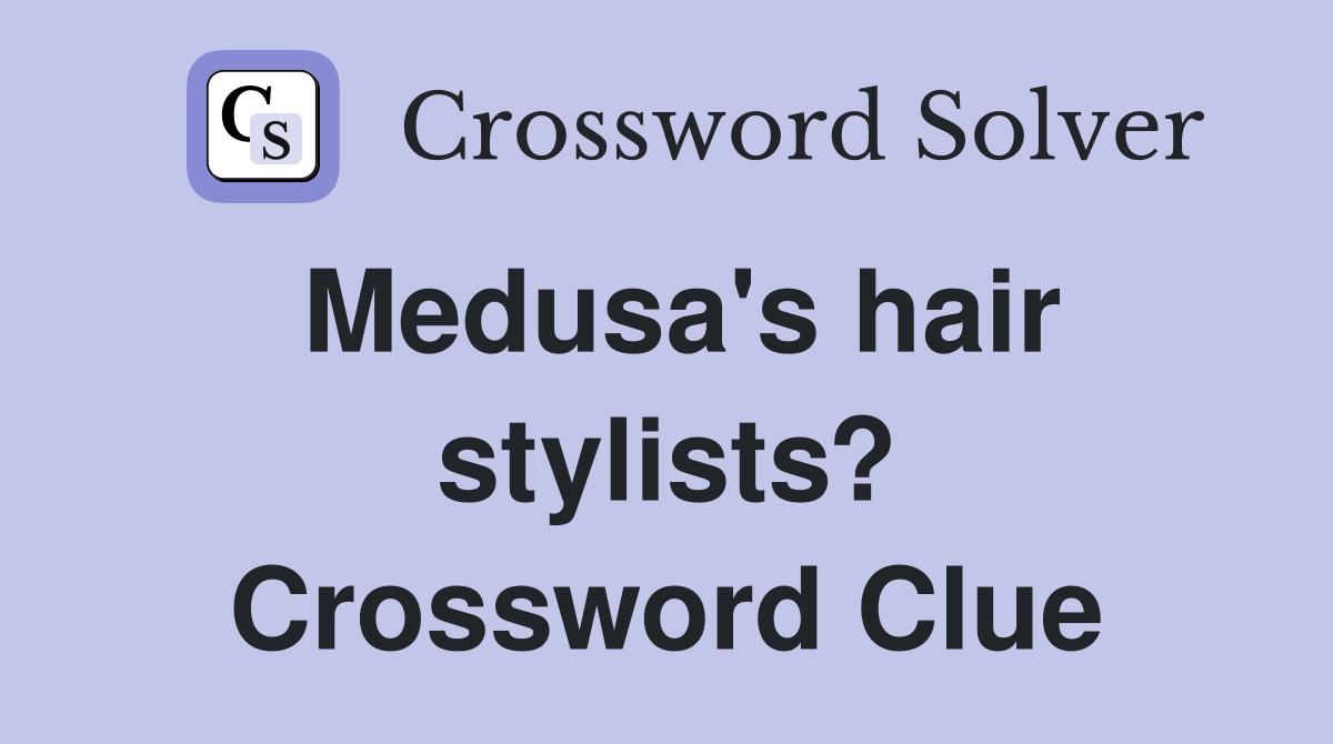 Medusa's hair stylists? Crossword Clue