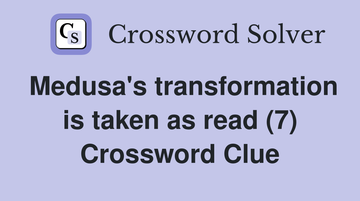 Medusa's transformation is taken as read (7) Crossword Clue