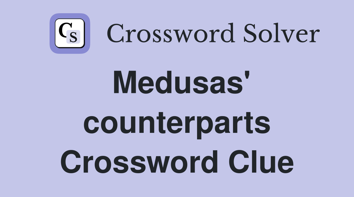Medusas' counterparts Crossword Clue