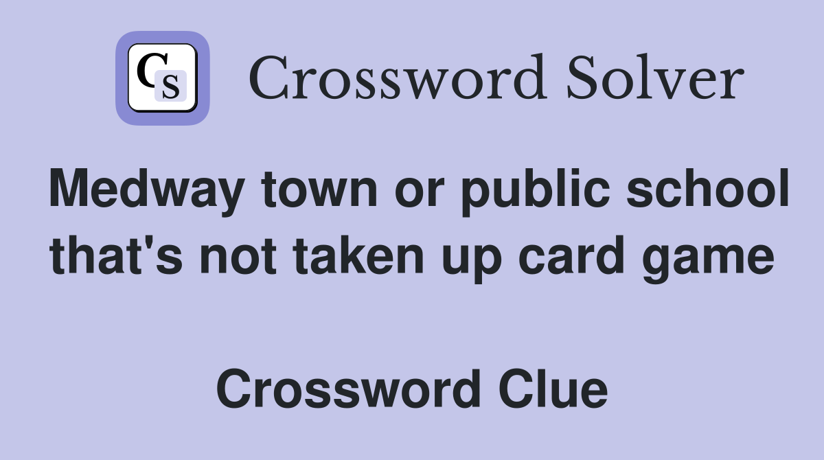 Medway town or public school that's not taken up card game  Crossword Clue