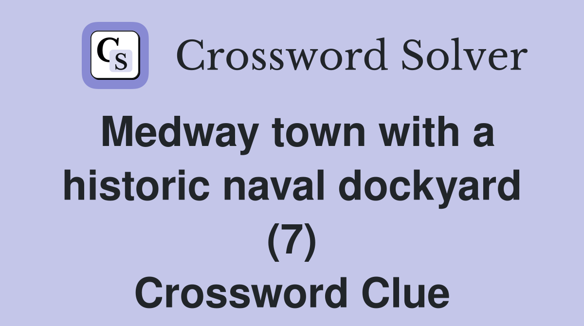 Medway town with a historic naval dockyard (7) Crossword Clue
