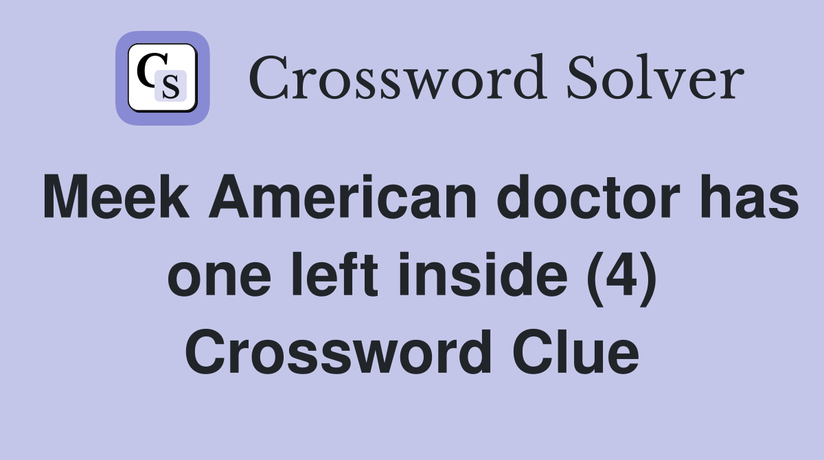 Meek American doctor has one left inside (4) Crossword Clue