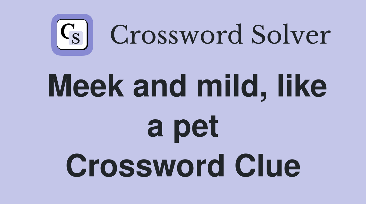 Meek and mild, like a pet Crossword Clue