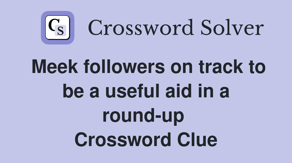 Meek followers on track to be a useful aid in a round-up  Crossword Clue