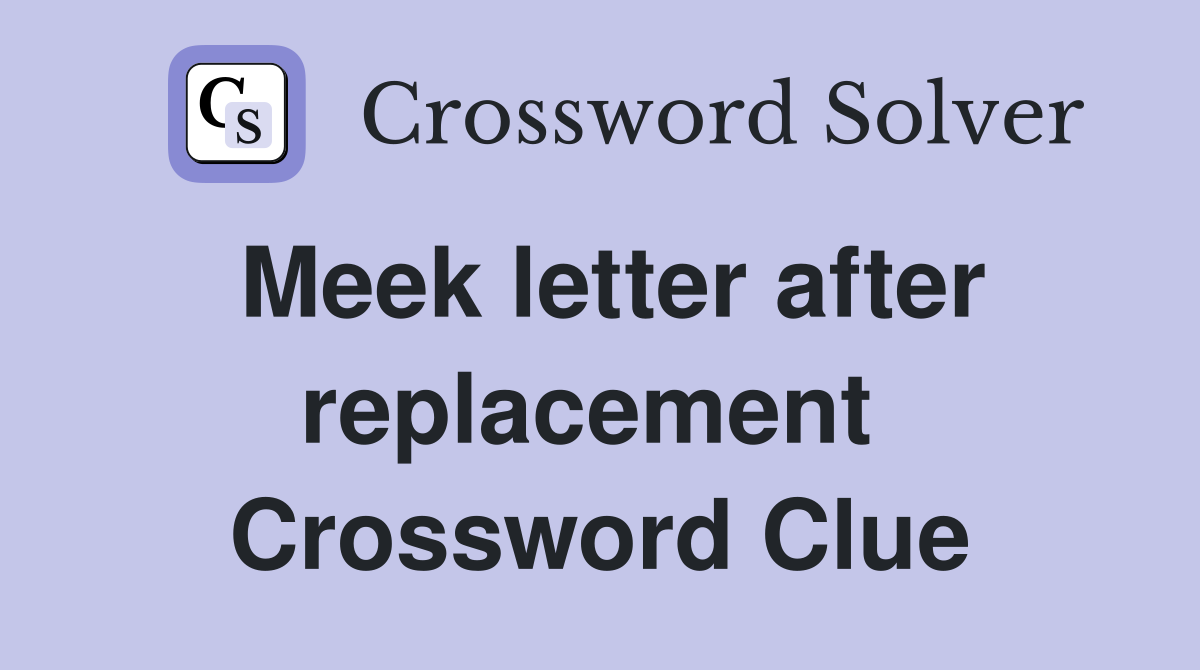 Meek letter after replacement  Crossword Clue