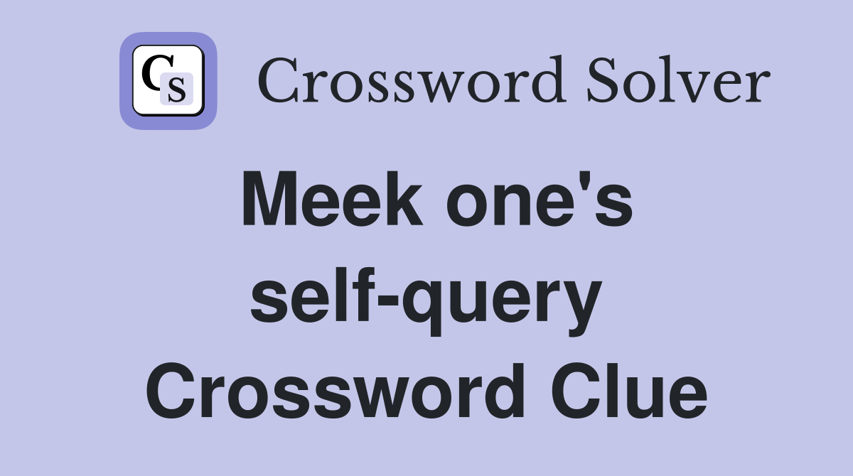 Meek one's self-query Crossword Clue