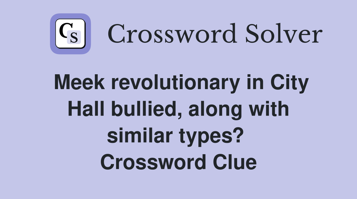 Meek revolutionary in City Hall bullied, along with similar types?  Crossword Clue
