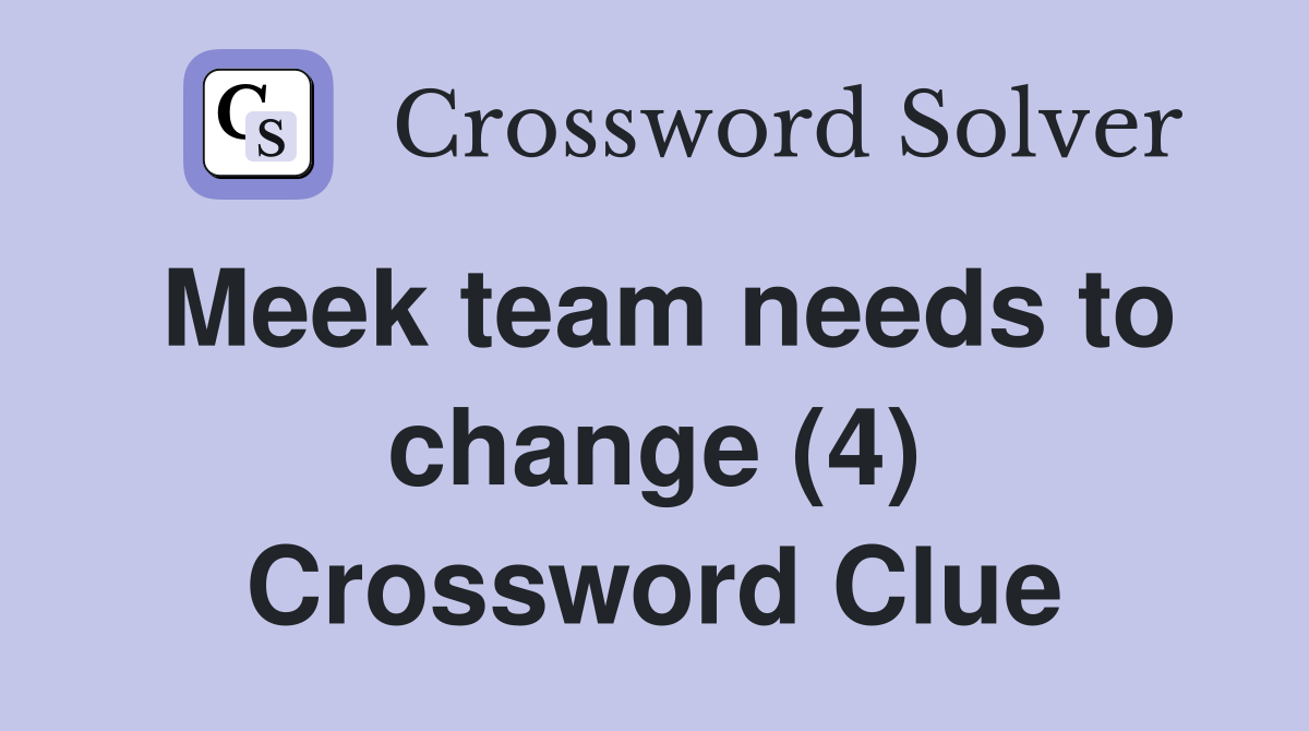 Meek team needs to change (4) Crossword Clue