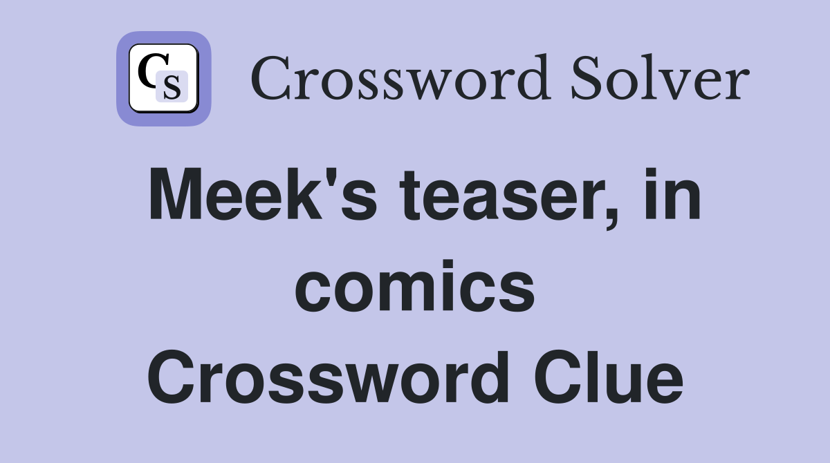 Meek's teaser, in comics Crossword Clue