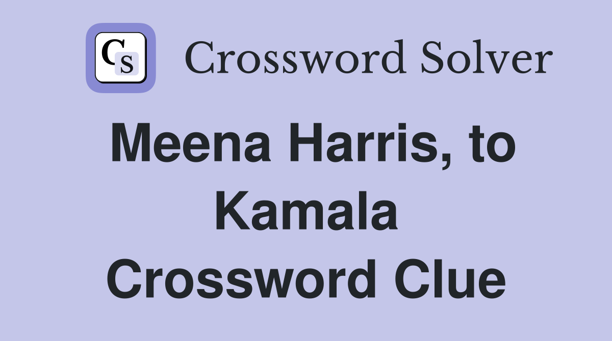 Meena Harris, to Kamala Crossword Clue