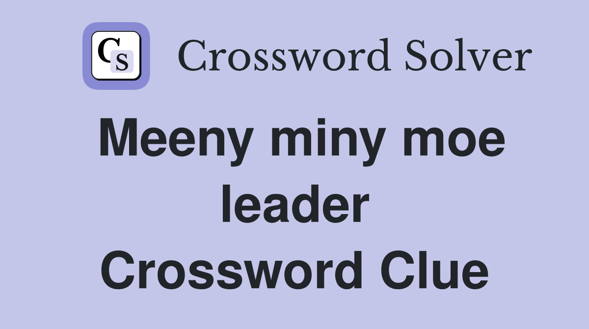 Meeny miny moe leader Crossword Clue