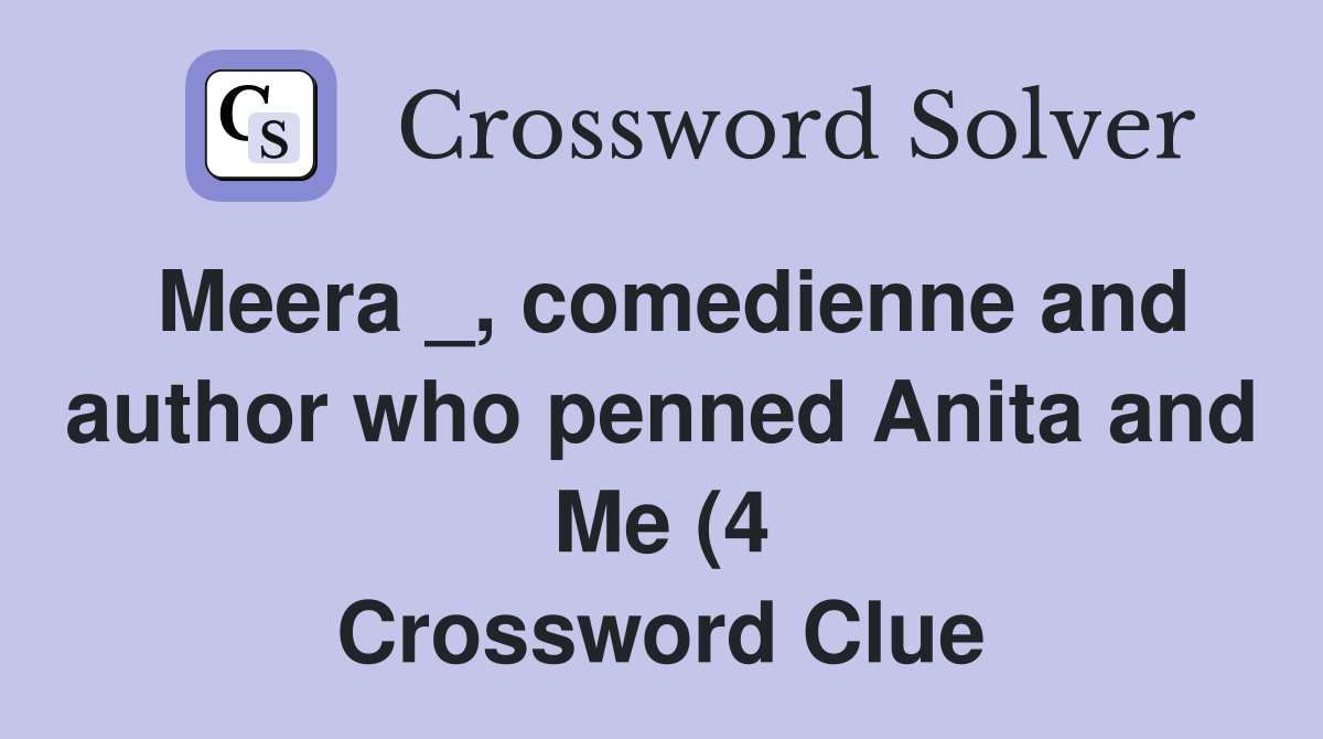 Meera comedienne and author who penned Anita and Me (4) Crossword Meera comedienne and author who penned Anita and Me (4) Crossword