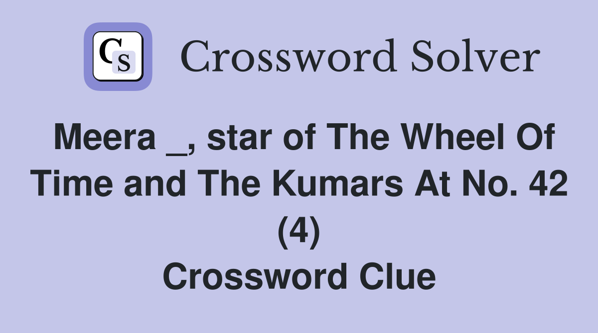 Meera _, star of The Wheel Of Time and The Kumars At No. 42 (4) Crossword Clue