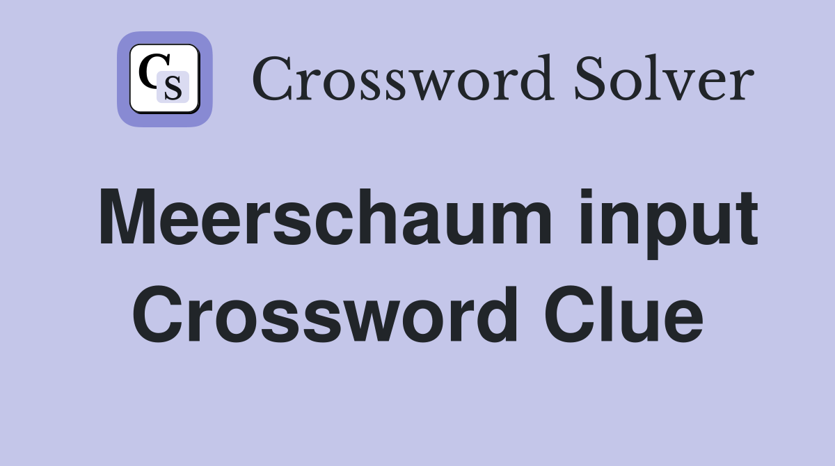 Meerschaum input Crossword Clue