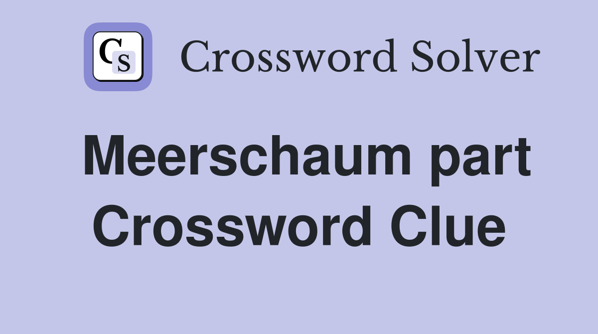 Meerschaum part Crossword Clue