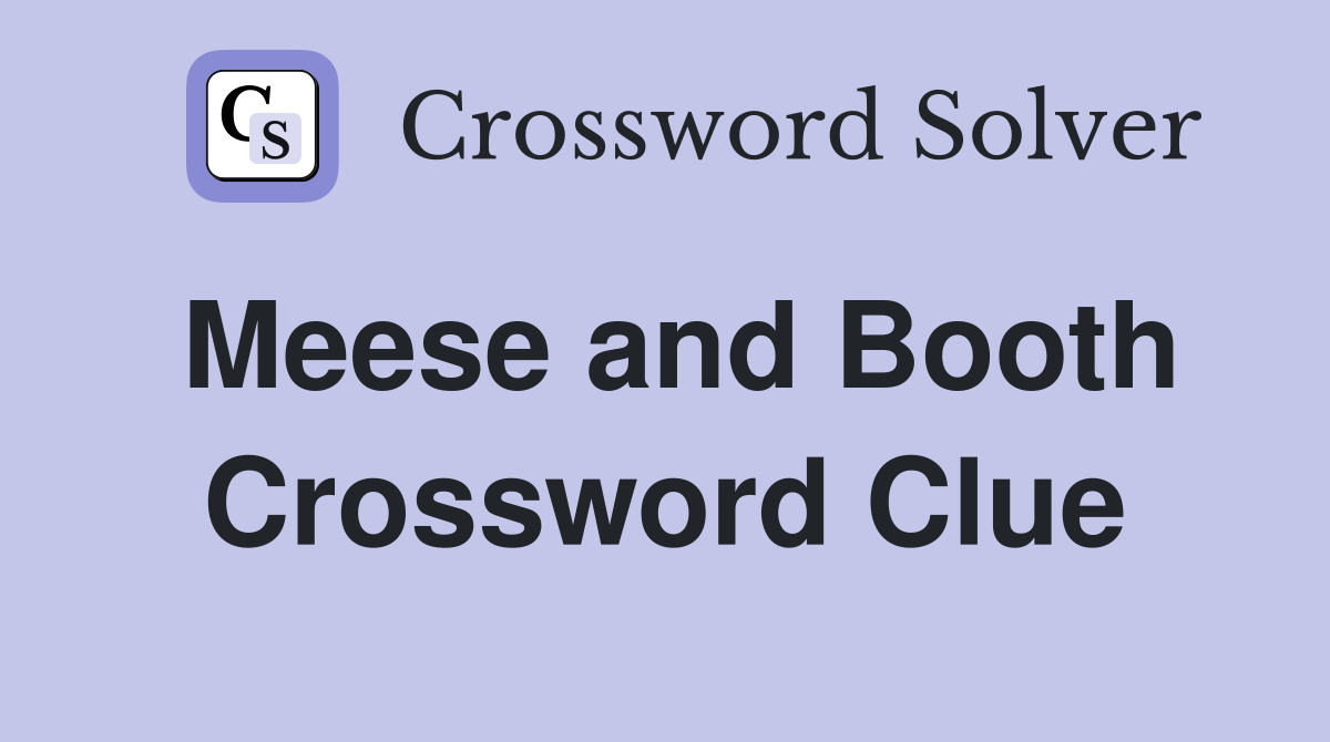 Meese and Booth Crossword Clue